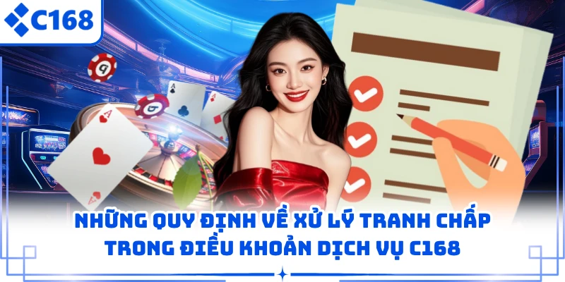 Những quy định về xử lý tranh chấp trong điều khoản dịch vụ C168