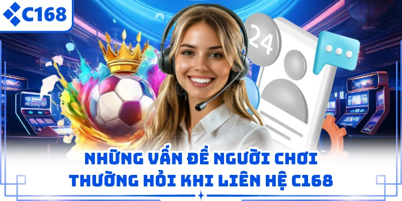 Những vấn đề người chơi thường hỏi khi liên hệ C168